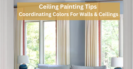 Ceiling Painting Tips Coordinating Colors For Walls & Ceilings